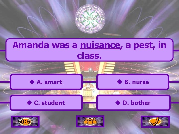 Amanda was a nuisance, a pest, in class. u A. smart u B. nurse