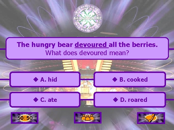 The hungry bear devoured all the berries. What does devoured mean? u A. hid