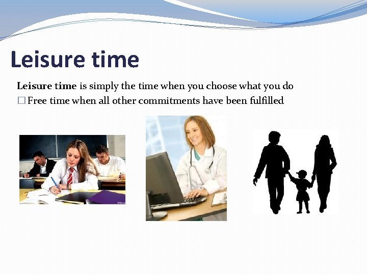 Leisure time is simply the time when you choose what you do � Free
