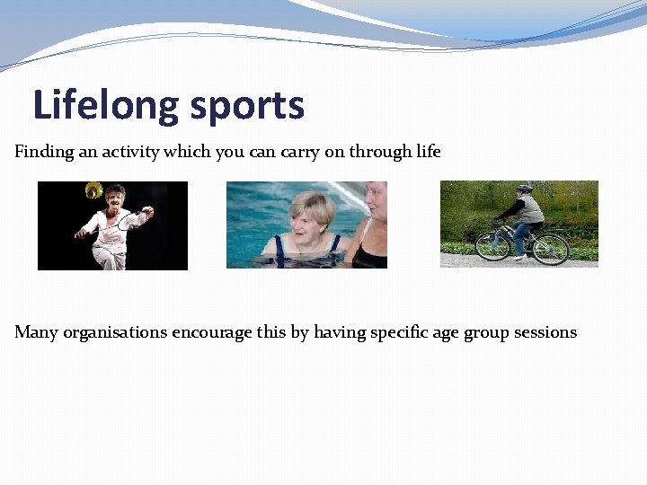 Lifelong sports Finding an activity which you can carry on through life Many organisations
