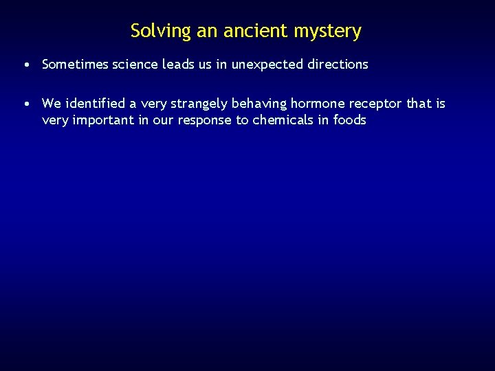 Solving an ancient mystery • Sometimes science leads us in unexpected directions • We