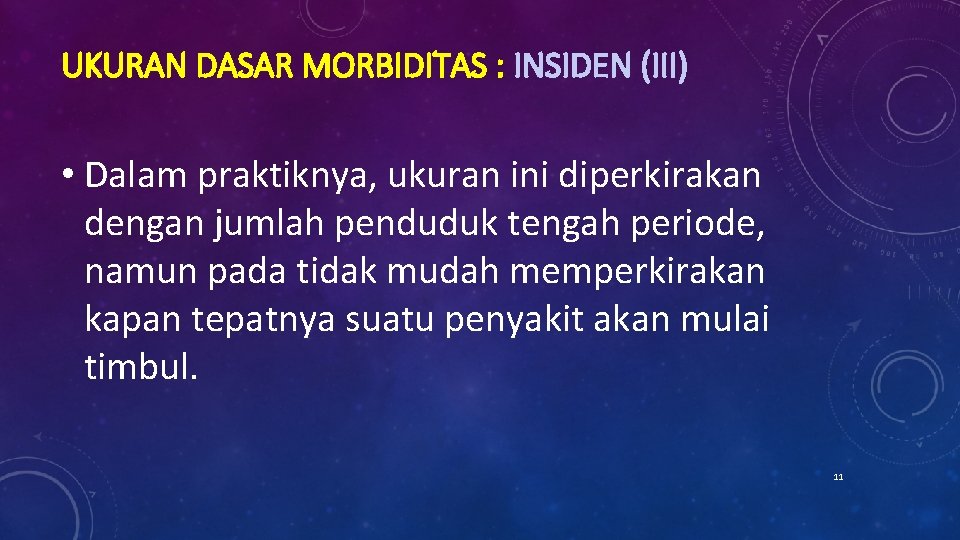 UKURAN DASAR MORBIDITAS : INSIDEN (III) • Dalam praktiknya, ukuran ini diperkirakan dengan jumlah