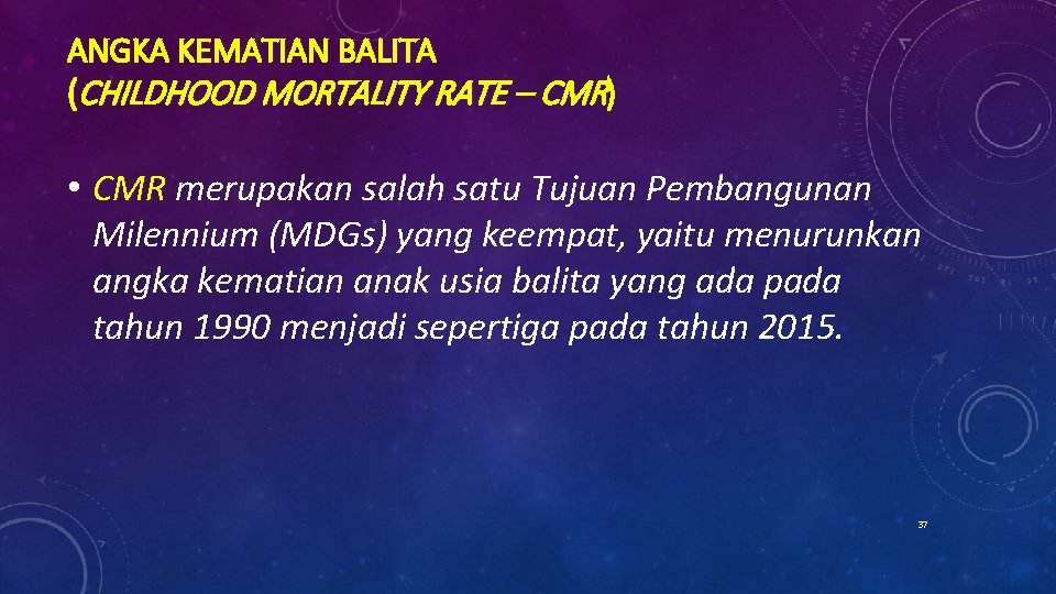 ANGKA KEMATIAN BALITA (CHILDHOOD MORTALITY RATE – CMR) • CMR merupakan salah satu Tujuan