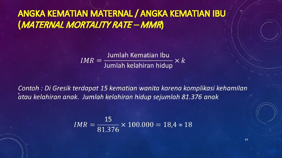 ANGKA KEMATIAN MATERNAL / ANGKA KEMATIAN IBU (MATERNAL MORTALITY RATE – MMR) • 43