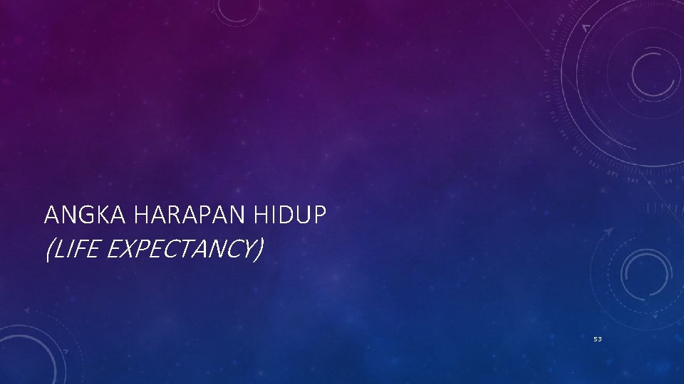 ANGKA HARAPAN HIDUP (LIFE EXPECTANCY) 53 