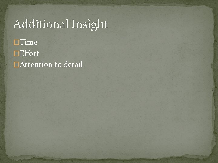 Additional Insight �Time �Effort �Attention to detail 