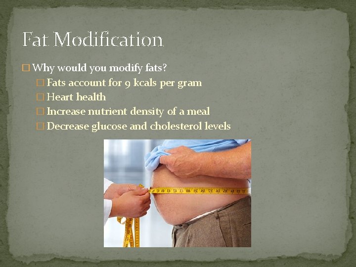 Fat Modification � Why would you modify fats? � Fats account for 9 kcals