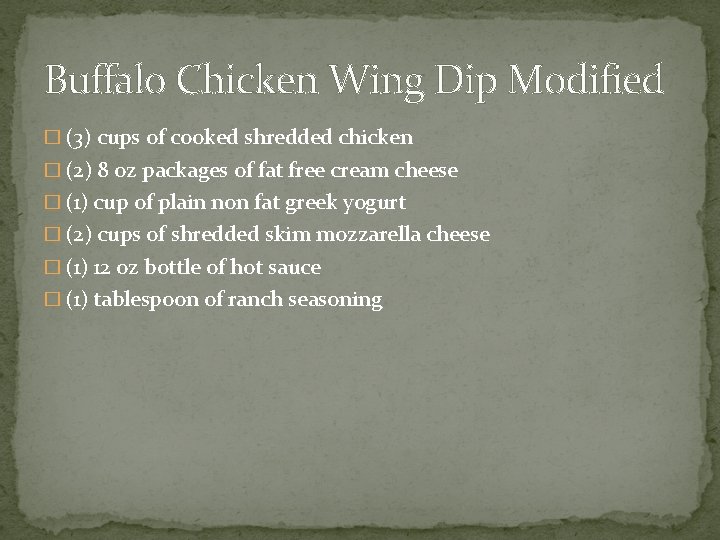 Buffalo Chicken Wing Dip Modified � (3) cups of cooked shredded chicken � (2)