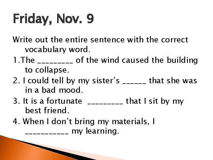 Friday, Nov. 9 Write out the entire sentence with the correct vocabulary word. 1.