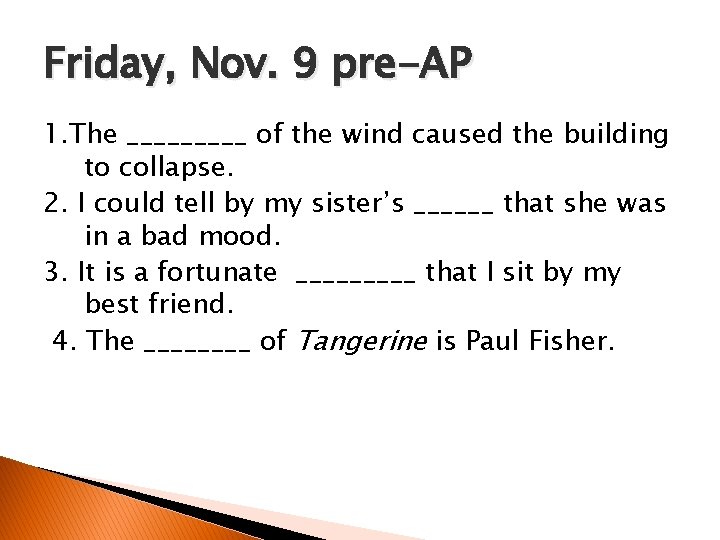 Friday, Nov. 9 pre-AP 1. The _____ of the wind caused the building to