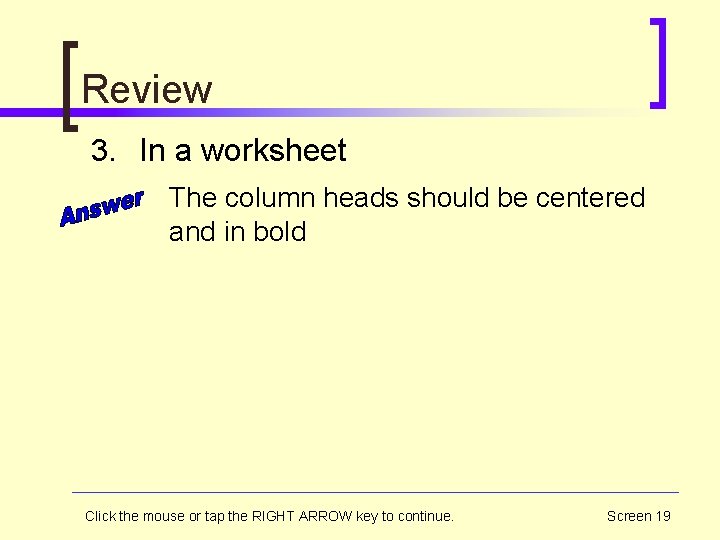 Review 3. In a worksheet The column heads should be centered and in bold