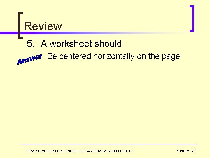 Review 5. A worksheet should Be centered horizontally on the page Click the mouse