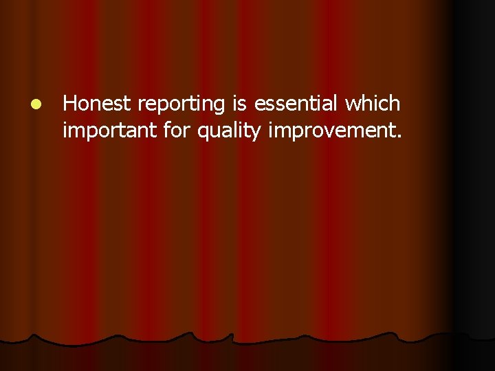 l Honest reporting is essential which important for quality improvement. 