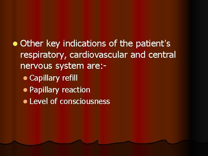 l Other key indications of the patient’s respiratory, cardiovascular and central nervous system are: