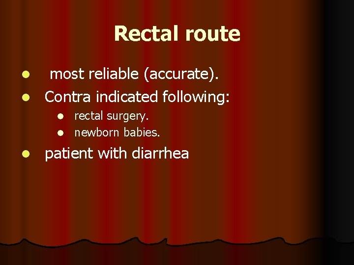 Rectal route most reliable (accurate). l Contra indicated following: l rectal surgery. l newborn