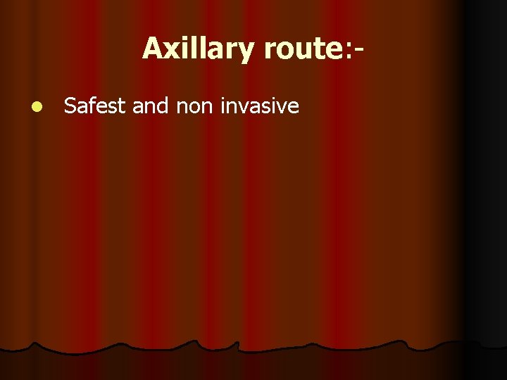 Axillary route: l Safest and non invasive 
