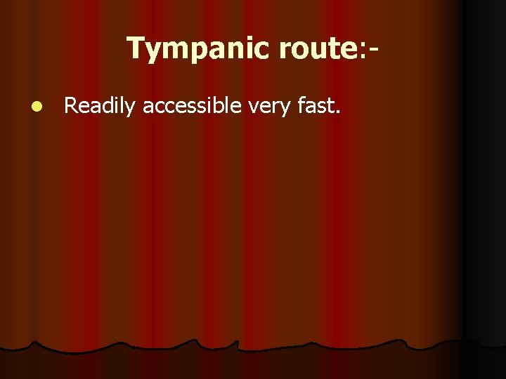 Tympanic route: l Readily accessible very fast. 