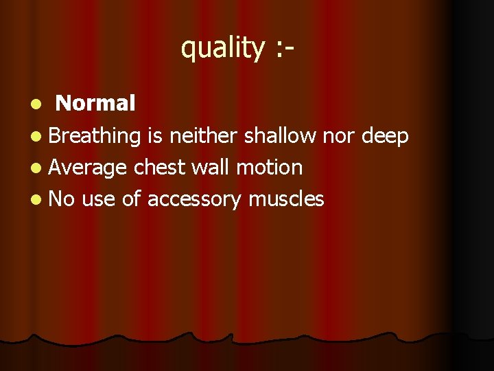 quality : Normal l Breathing is neither shallow nor deep l Average chest wall
