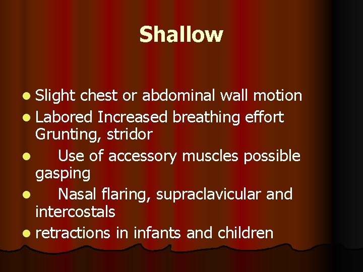 Shallow l Slight chest or abdominal wall motion l Labored Increased breathing effort Grunting,