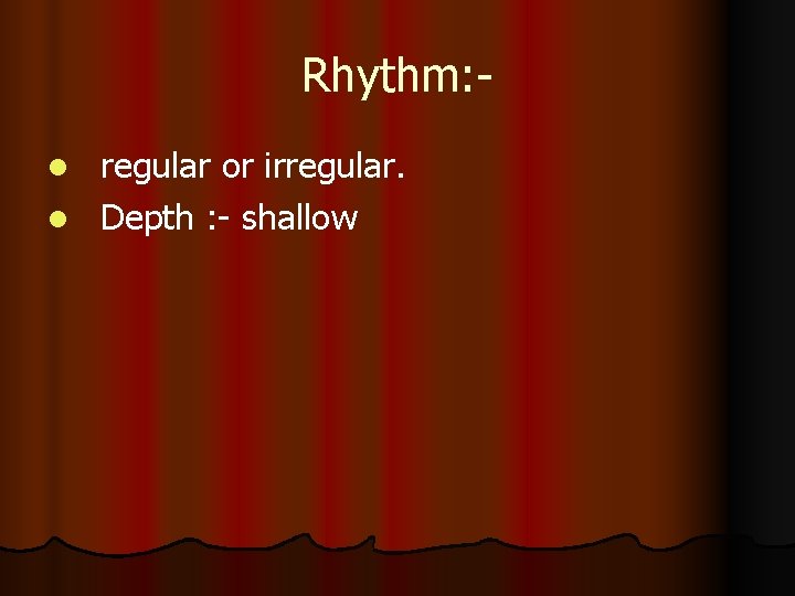 Rhythm: regular or irregular. l Depth : - shallow l 