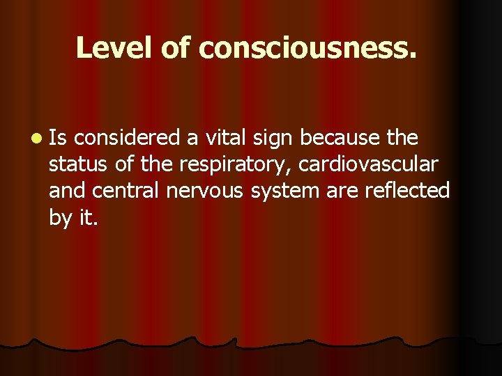 Level of consciousness. l Is considered a vital sign because the status of the