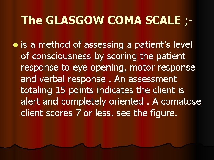 The GLASGOW COMA SCALE ; l is a method of assessing a patient’s level