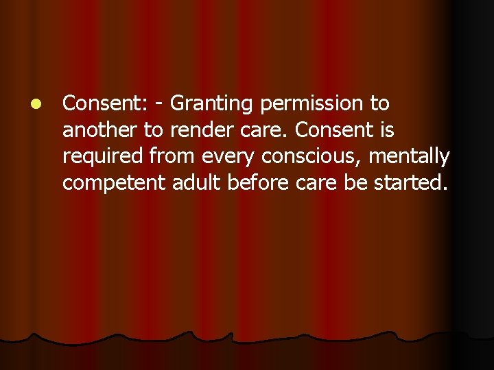 l Consent: - Granting permission to another to render care. Consent is required from