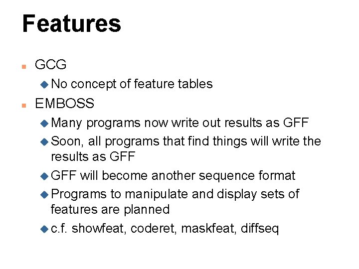 Features n GCG u No n concept of feature tables EMBOSS u Many programs