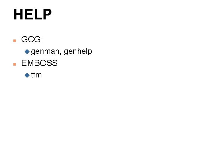 HELP n GCG: u genman, n EMBOSS u tfm genhelp 