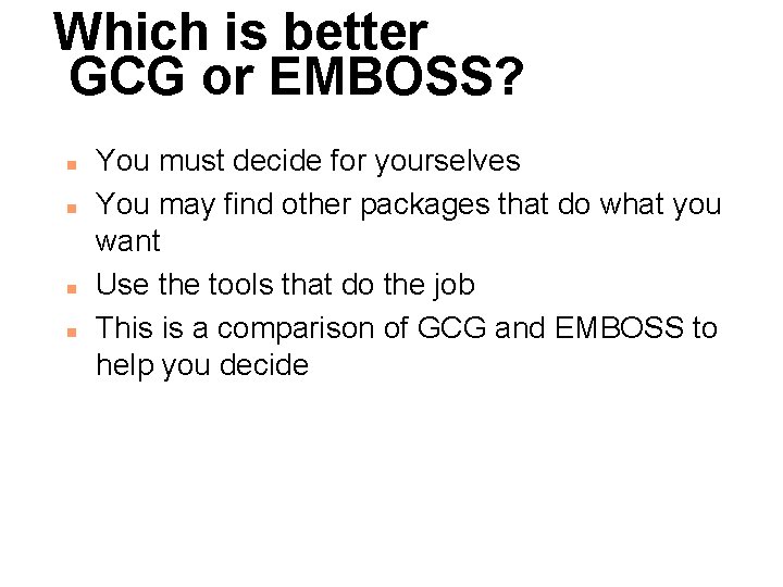 Which is better GCG or EMBOSS? n n You must decide for yourselves You
