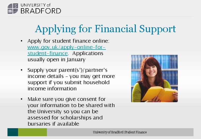 Applying for Financial Support • Apply for student finance online: www. gov. uk/apply-online-forstudent-finance. Applications