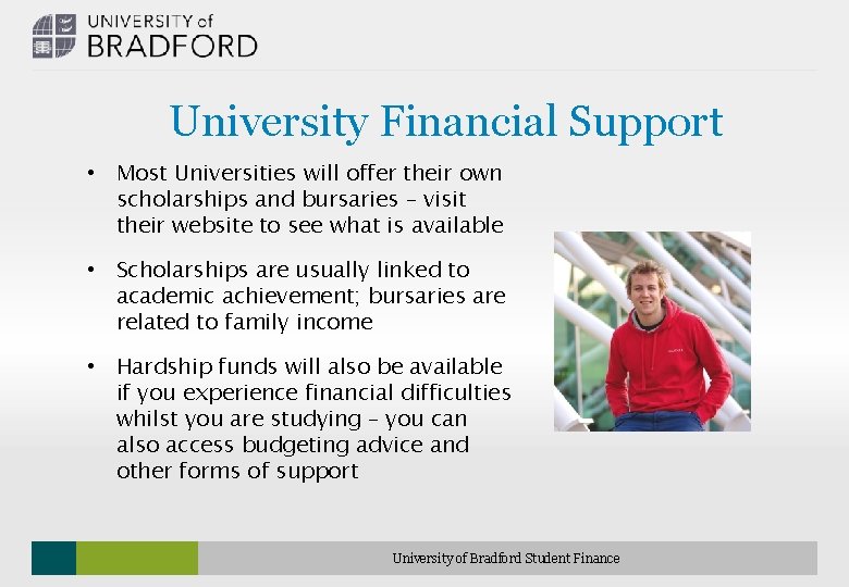 University Financial Support • Most Universities will offer their own scholarships and bursaries –