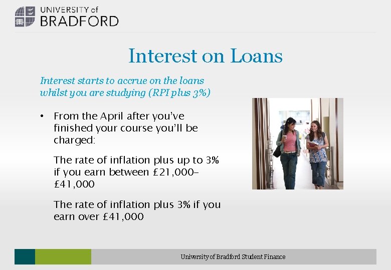 Interest on Loans Interest starts to accrue on the loans whilst you are studying