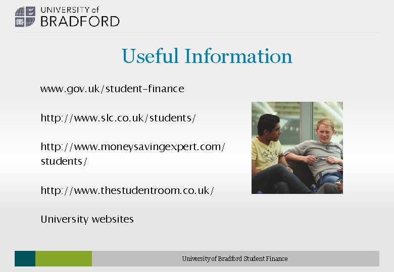 Useful Information www. gov. uk/student-finance http: //www. slc. co. uk/students/ http: //www. moneysavingexpert. com/