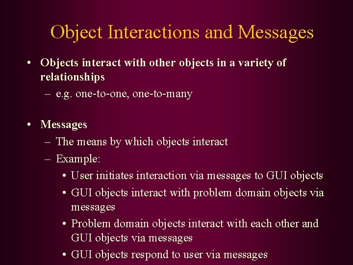 Object Interactions and Messages • Objects interact with other objects in a variety of