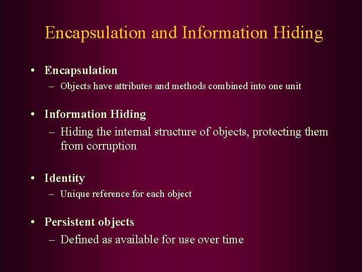 Encapsulation and Information Hiding • Encapsulation – Objects have attributes and methods combined into