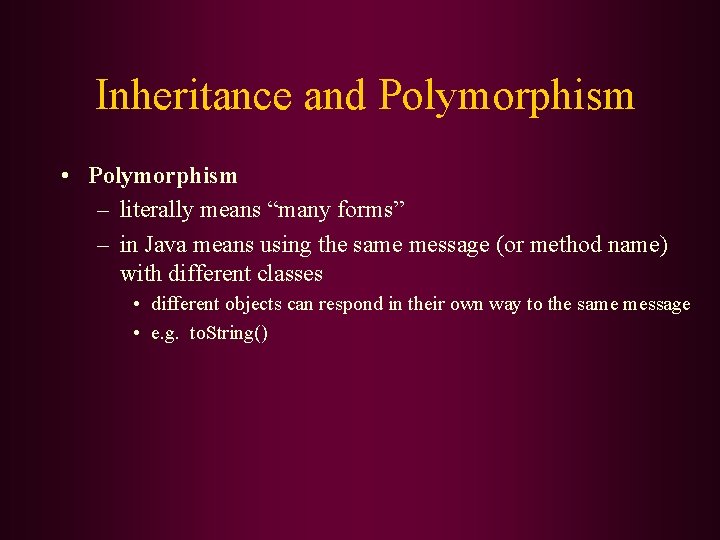 Inheritance and Polymorphism • Polymorphism – literally means “many forms” – in Java means