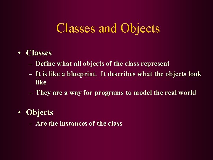 Classes and Objects • Classes – Define what all objects of the class represent