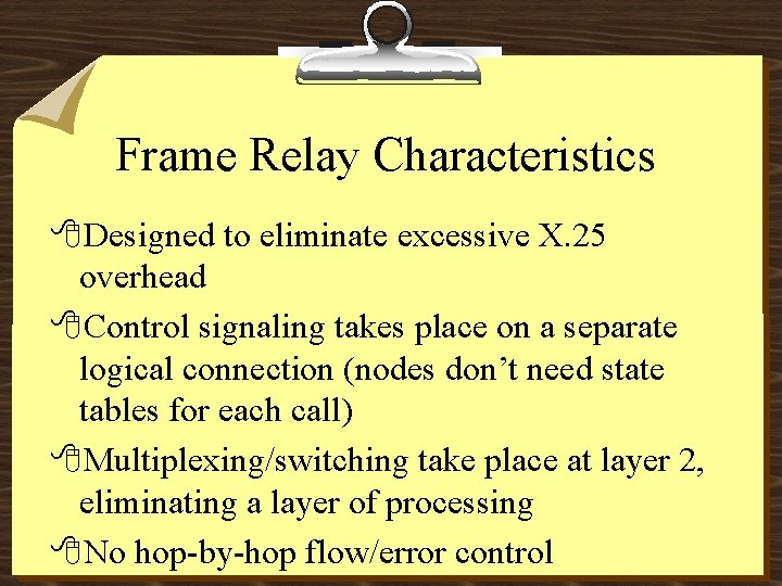 Frame Relay Characteristics 8 Designed to eliminate excessive X. 25 overhead 8 Control signaling