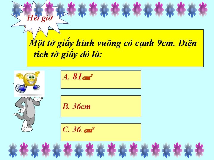 Hết giờ 10 897623451 Một tờ giấy hình vuông có cạnh 9 cm. Diện