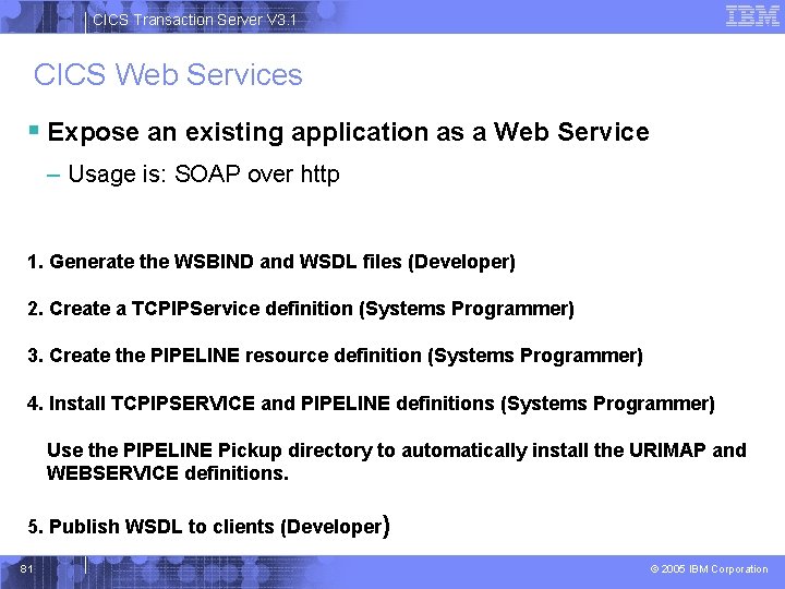 CICS Transaction Server V 3. 1 CICS Web Services § Expose an existing application