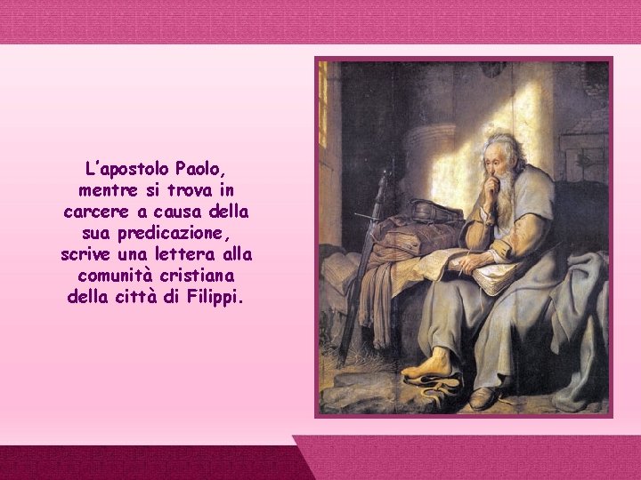 L’apostolo Paolo, mentre si trova in carcere a causa della sua predicazione, scrive una
