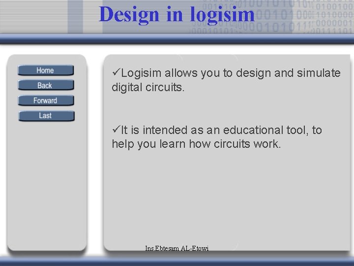 Design in logisim üLogisim allows you to design and simulate digital circuits. üIt is