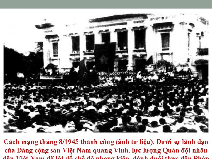 Cách mạng tháng 8/1945 thành công (ảnh tư liệu). Dưới sự lãnh đạo của