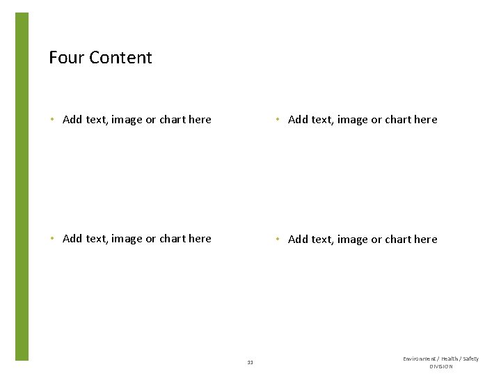 Four Content • Add text, image or chart here 11 Environment / Health /