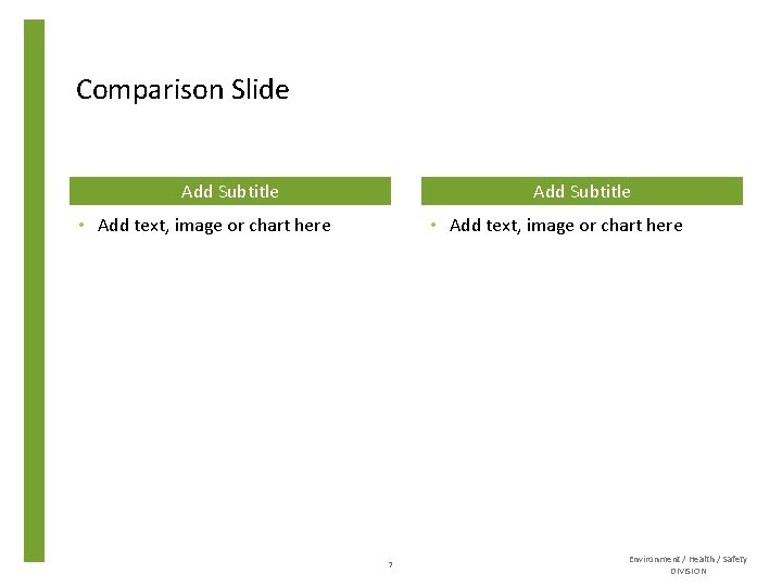 Comparison Slide Add Subtitle • Add text, image or chart here 7 Environment / Comparison Slide Add Subtitle • Add text, image or chart here 7 Environment /