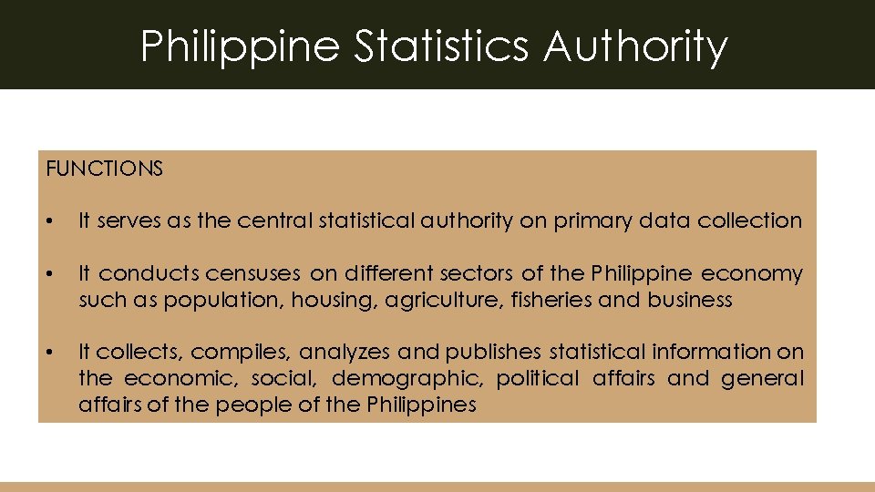 Philippine Statistics Authority FUNCTIONS • It serves as the central statistical authority on primary