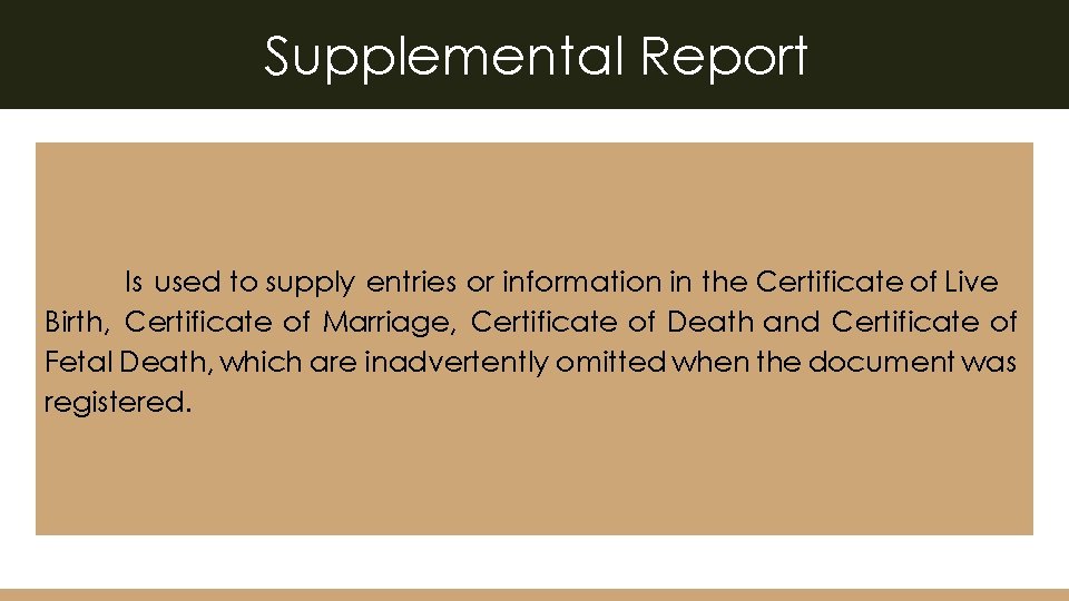 Supplemental Report Is used to supply entries or information in the Certificate of Live
