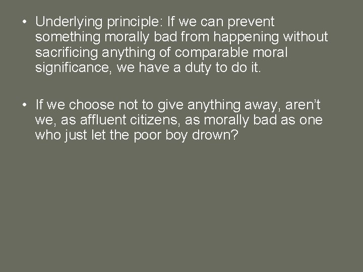  • Underlying principle: If we can prevent something morally bad from happening without