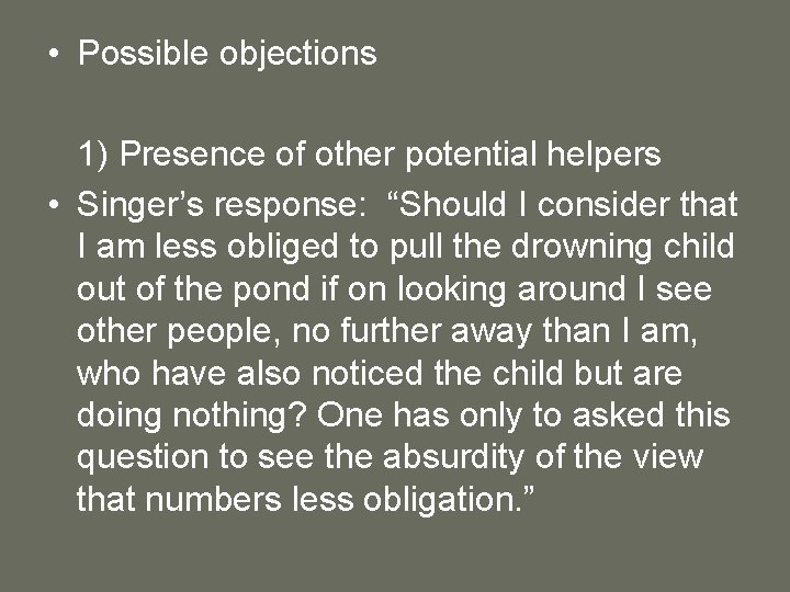  • Possible objections 1) Presence of other potential helpers • Singer’s response: “Should